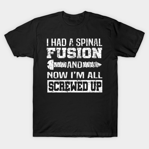 I Had A Spinal Fusion And Now I'm All Screwed Up Shirt Gift T-Shirt by blimbercornbread